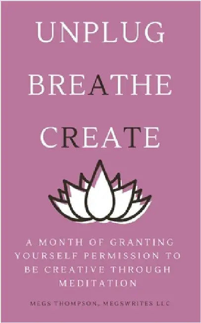 A Month of Granting Yourself Permission to be Creative Through Meditation by Thompson, Megs