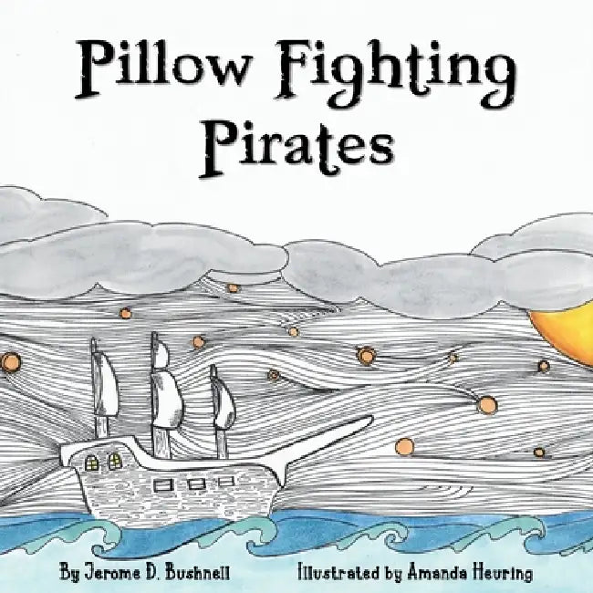 Pillow Fighting Pirates by Jerome D. Bushnell, Amanda Heuring
