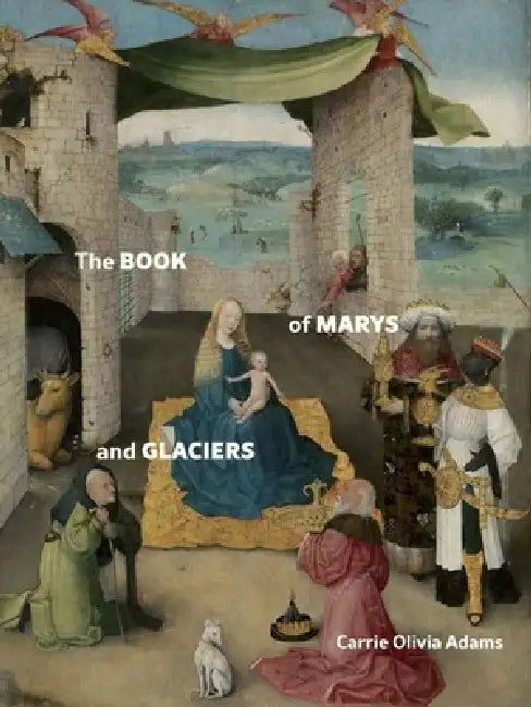 The Book of Marys and Glaciers by Carrie Olivia Adams