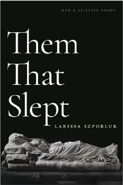 Them That Slept: New & Selected Poems by Larissa Szporluk