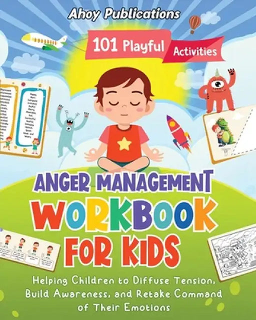 Anger Management Workbook for Kids: 101 Playful Activities Helping Children to Diffuse Tension, Build Awareness, and Retake Command of Their Emotions by Ahoy Publications