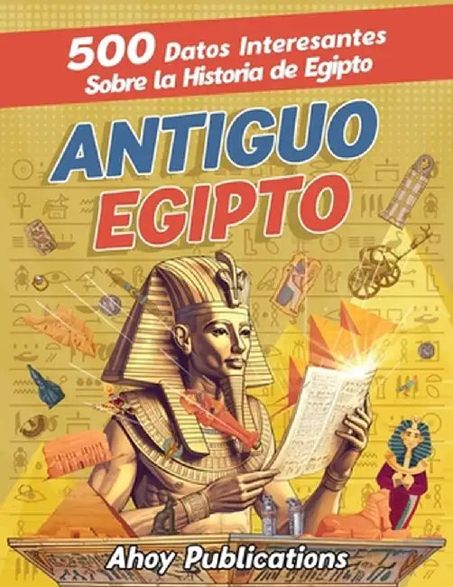 Antiguo Egipto: 500 datos interesantes sobre la historia de Egipto by Ahoy Publications
