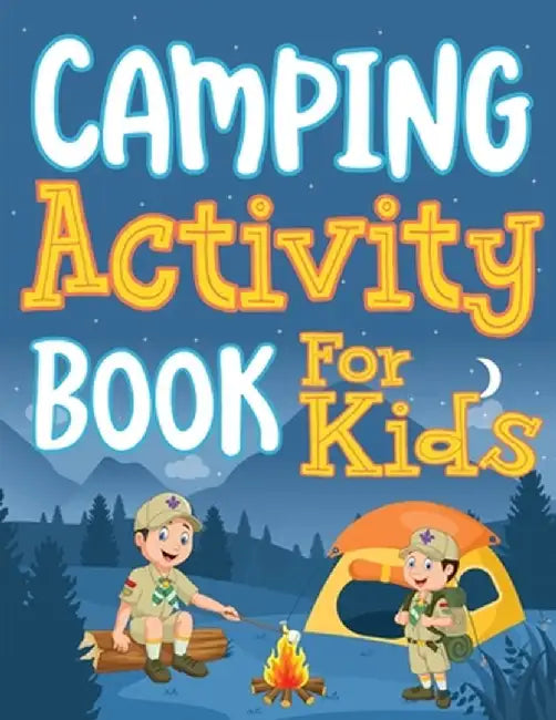 Camping Activity Book for Kids: Unleashing Adventure and Creativity in the Great Outdoors with Scavenger Hunts, Nature Crafts, Campfire Tales, Word Se by Ahoy Publications