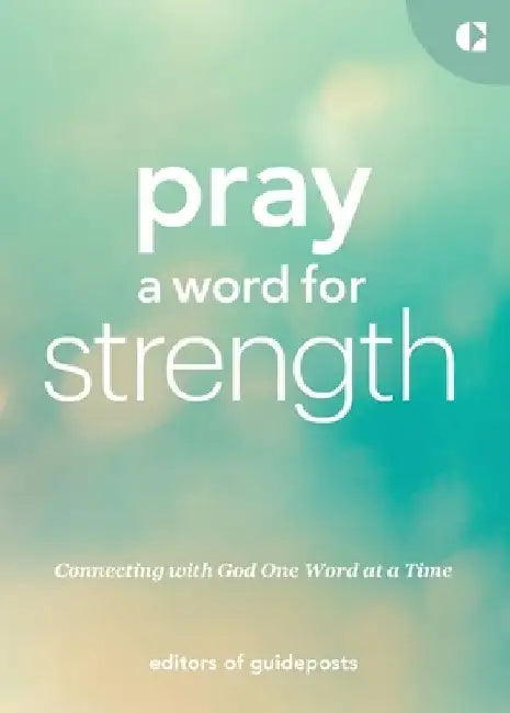 Pray a Word for Strength: Connecting with God One Word at a Time by Guideposts
