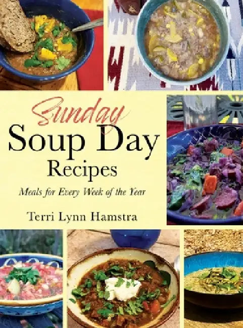 Sunday Soup Day Recipes: Meals for Every Week of the Year by Terri Lynn Hamstra