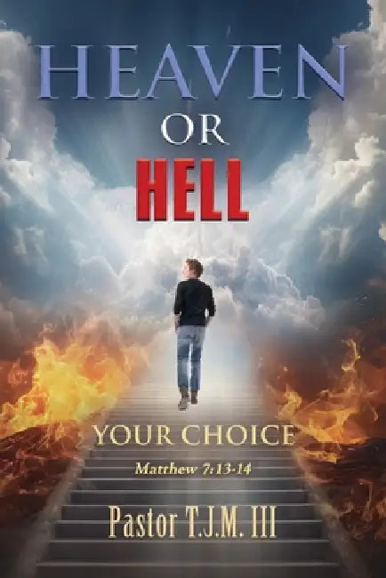 Heaven or Hell! Your Choice! by III T. J. M. Pastor