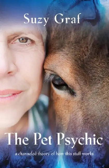 The Pet Psychic: A Channeled Theory of How This Stuff Works by Suzy Graf