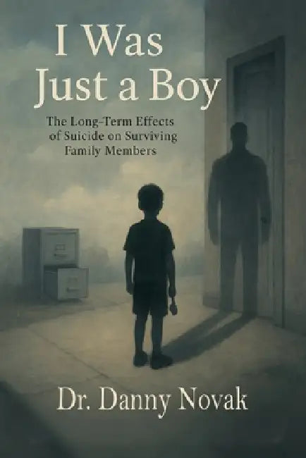 I Was Just a Boy: The Long-Term Effects of Suicide on Surviving Family Members by Danny Novak