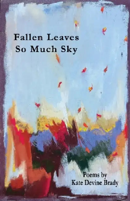 Fallen Leaves So Much Sky by Kate Devine Brady