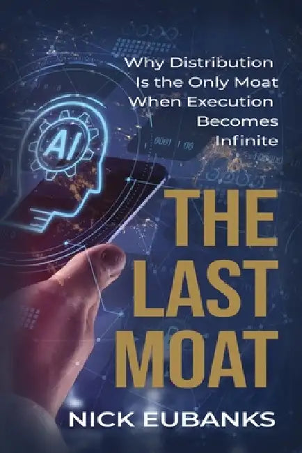 The Last Moat: Why Distribution Is the Only Moat When Execution Becomes Infinite by Nick Eubanks