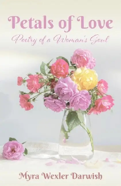 Petals of Love: Poetry of a Woman's Soul by Myra Wexler Darwish
