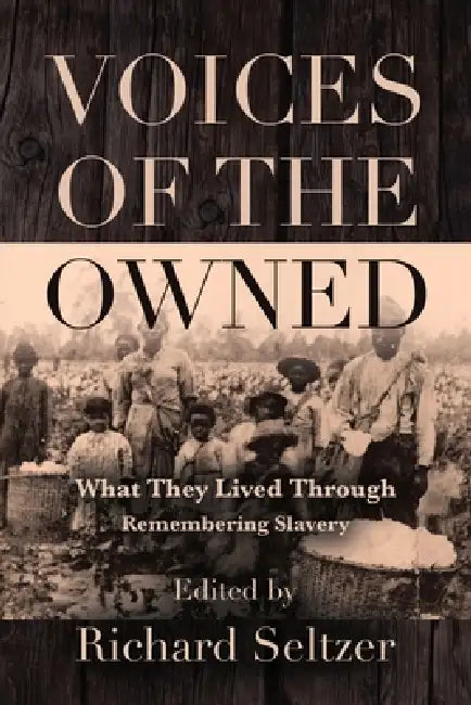 Voices of the Owned: What They Lived Through by Richard Seltzer