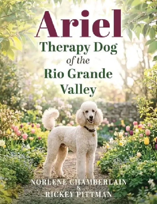 Ariel: Therapy Dog of the Rio Grande Valley by Norlene Chamberlain, Rickey Pittman, Rod Espinosa