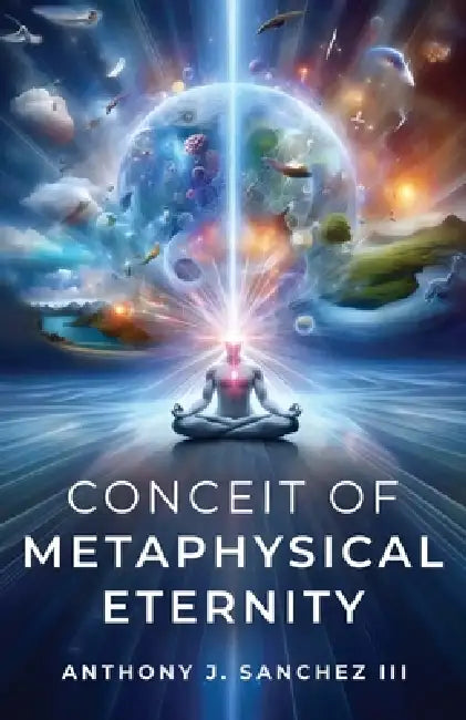Conceit of Metaphysical Eternity by III Sanchez Anthony J.