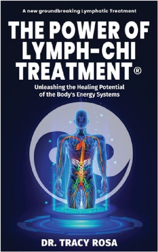 The Power of Lymph-Chi Treatment: Unleashing the Healing Potential of the Body's Energy Systems by Tracy Rosa