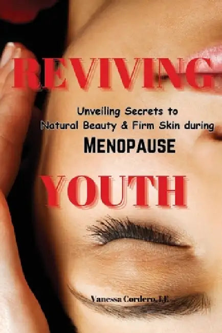 Reviving Youth: Unveiling Secrets to Natural Beauty and Firm Skin During Menopause by Vanessa Cordero