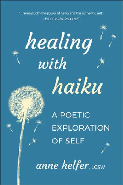 Healing with Haiku: A Poetic Exploration of Self by Anne Helfer