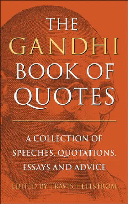 The Gandhi Book of Quotes: A Collection of Speeches, Quotations, Essays and Advice by Hellstrom, Travis
