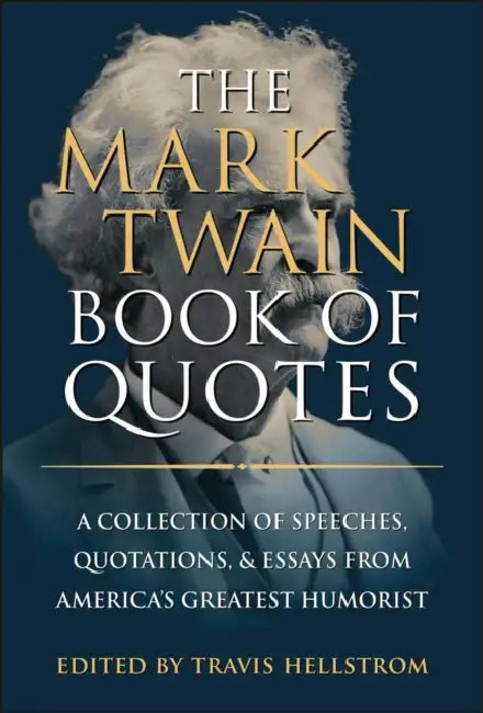The Mark Twain Book of Quotes: A Collection of Speeches, Quotations & Essays from America's Greatest Humorist by Travis Hellstrom