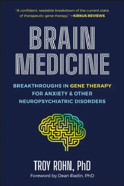 Brain Medicine: Breakthroughs in Gene Therapy for Anxiety & Other Neuropsychiatric Disorders by Troy Rohn, Dean Radin