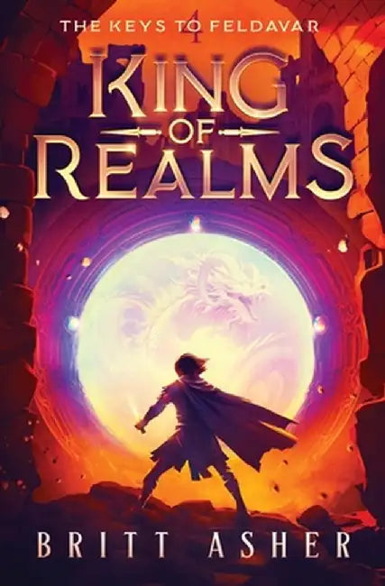 King of Realms: The Keys to Feldavar (Book 4) by Britt Asher