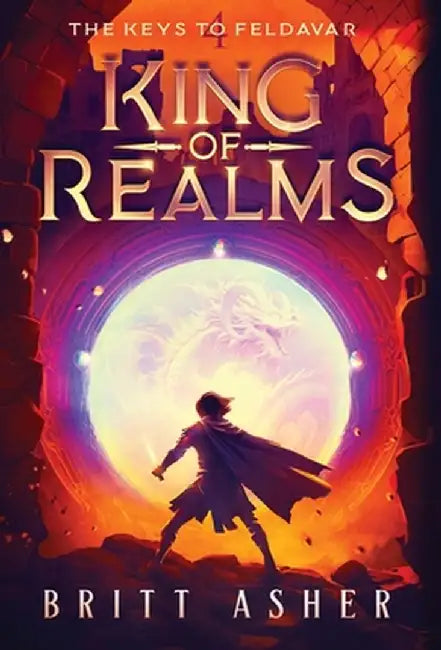King of Realms: The Keys to Feldavar (Book 4) by Britt Asher