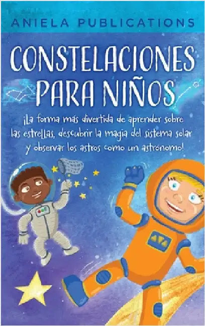 Constelaciones para niños: ¡La forma más divertida de aprender sobre las estrellas, descubrir la magia del sistema solar y observar los astros como un by Publications, Aniela