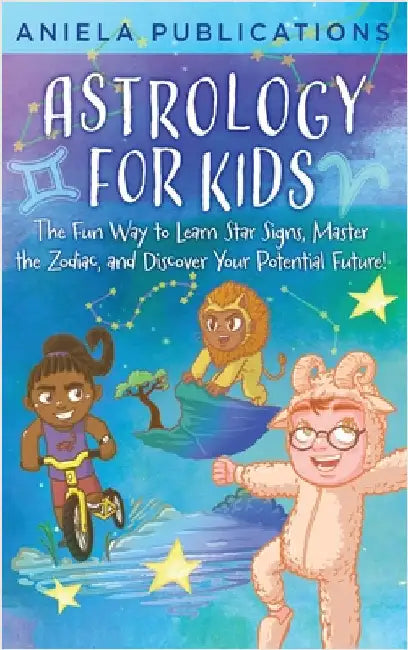 Astrology for Kids: The Fun Way to Learn Star Signs, Master the Zodiac, and Discover Your Potential Future! by Publications, Aniela