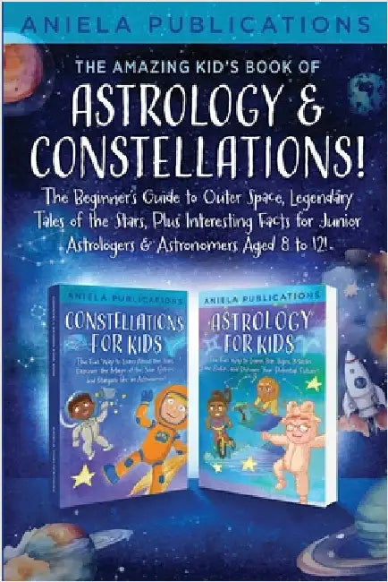 The Amazing Kid's Book of Astrology & Constellations!: The Beginner's Guide to Outer Space, Legendary Tales of the Stars, Plus Interesting Facts for J by Publications, Aniela