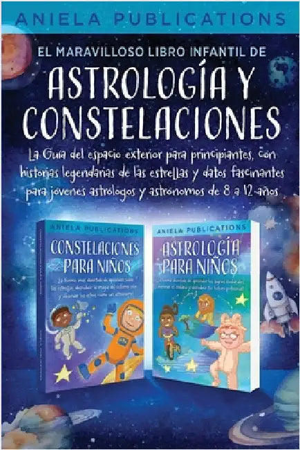 El maravilloso libro Infantil de astrología y constelaciones! La Guía del espacio exterior para principiantes, con historias legendarias de las estrel by Publications, Aniela