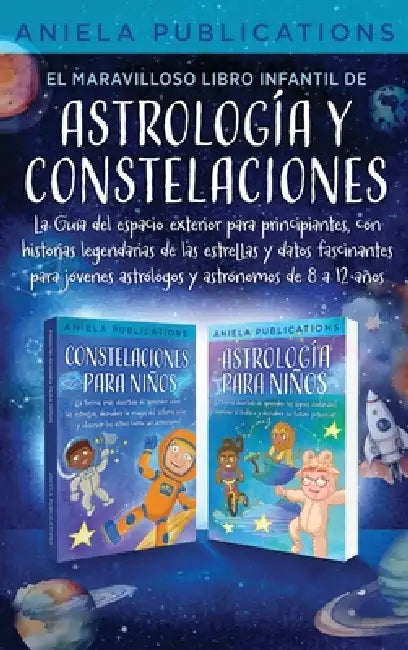 El maravilloso libro Infantil de astrología y constelaciones! La Guía del espacio exterior para principiantes, con historias legendarias de las estrel by Aniela Publications