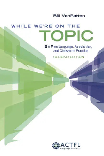 While We're on the Topic: Bvp on Language, Acquisition, and Classroom Practice by Bill VanPatten