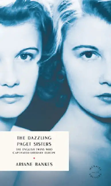 The Dazzling Paget Sisters: Identical Twins at the Heart of the 20th Century by Ariane Banks