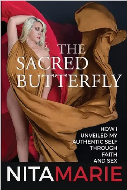 The Sacred Butterfly: How I Unveiled My Authentic Self Through Faith and Sex by Godwin, Nita