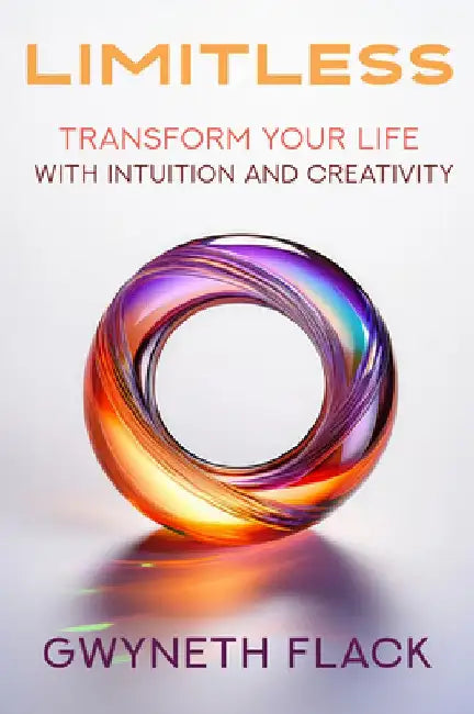 Limitless: Transform Your Life with Intuition and Creativity by Gwyneth Flack