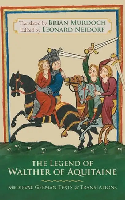 The Legend of Walther of Aquitaine: Medieval German Texts and Translations by Brian Murdoch, Leonard Neidorf