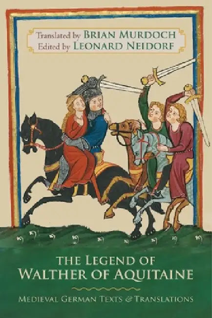 The Legend of Walther of Aquitaine: Medieval German Texts and Translations by Brian Murdoch, Leonard Neidorf