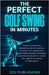 The Perfect Golf Swing In Minutes: Best Method, Beginner or Pro, for Control, Accuracy, Feel, Consistency and Effortless Power, the Secret Magic Move by Publishing, Ddj