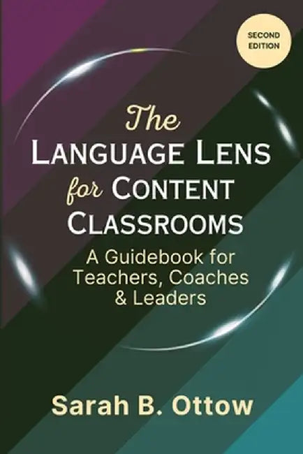 The Language Lens for Content Classrooms (2nd Edition): A Guidebook for Teachers, Coaches & Leaders by Sarah Ottow