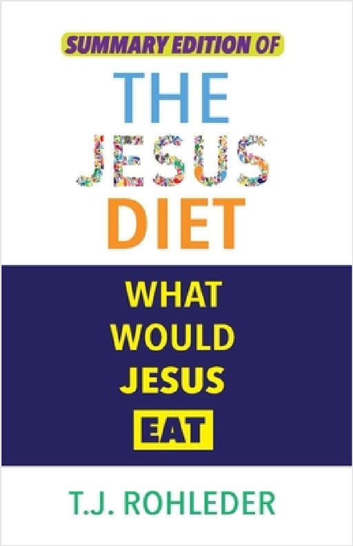 Summary Edition of The Jesus Diet by T. J. Rohleder