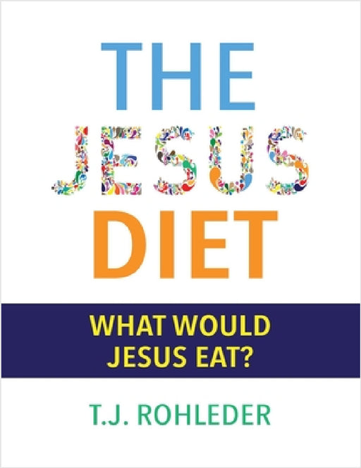 The Jesus Diet by T. J. Rohleder