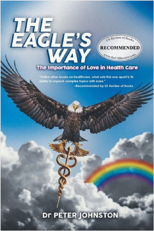 The Eagle's Way: The Importance Of Love In Healthcare by Peter L. Johnston