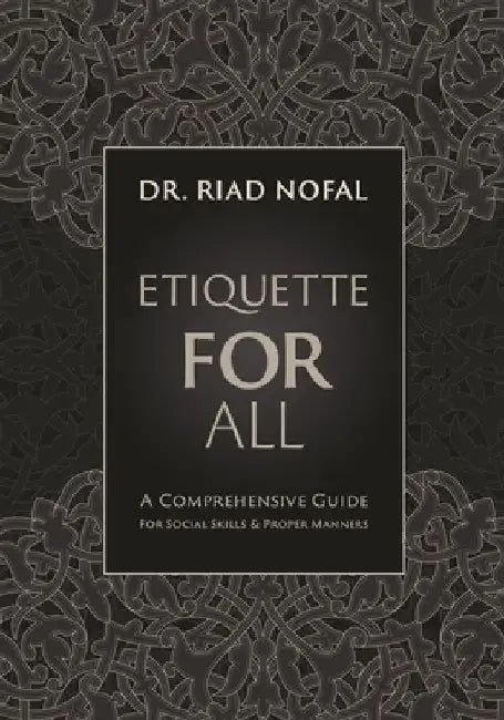 Etiquette for All: A Comprehensive Guide for Social Skills and Proper Manners by Riad Nofal