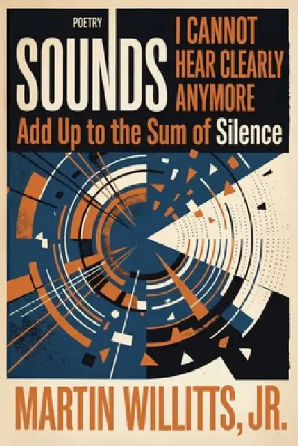 Sounds I Cannot Hear Clearly Anymore Add Up to the Sum of Silence by Jr. Willitts Martin