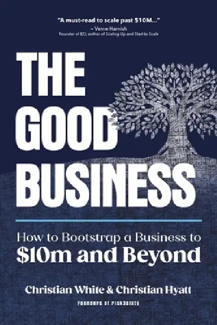 The Good Business: How to Bootstrap a Business to $10m and Beyond by Christian White, Christian Hyatt