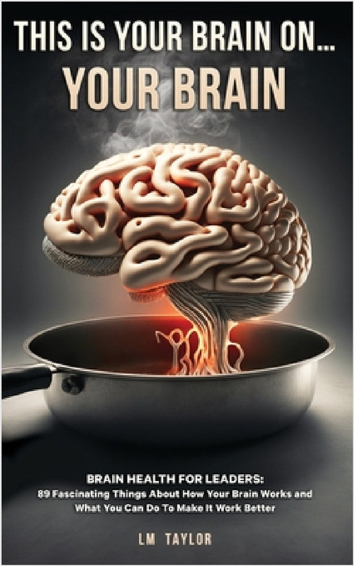 This Is Your Brain On...Your Brain by LM Taylor