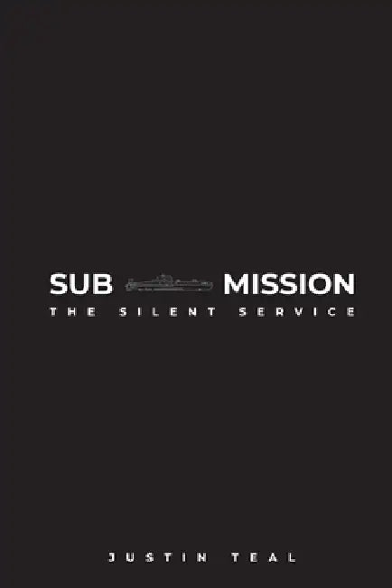 Sub-mission: The Silent Service by Justin Teal