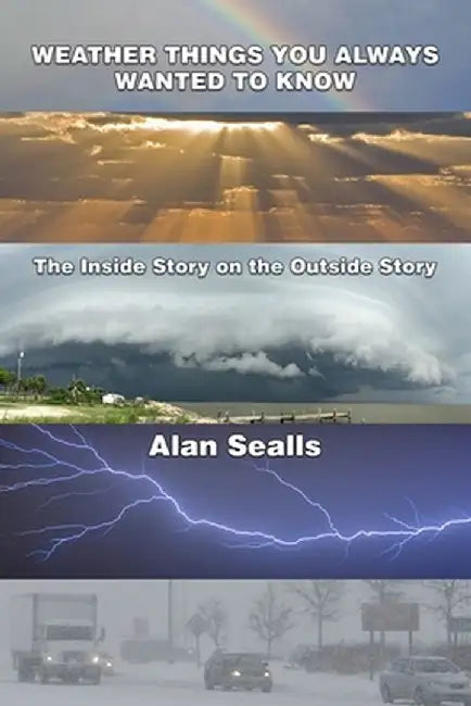 Weather Things you Always Wanted to Know: The Inside Story on the Outside Story by Alan Sealls