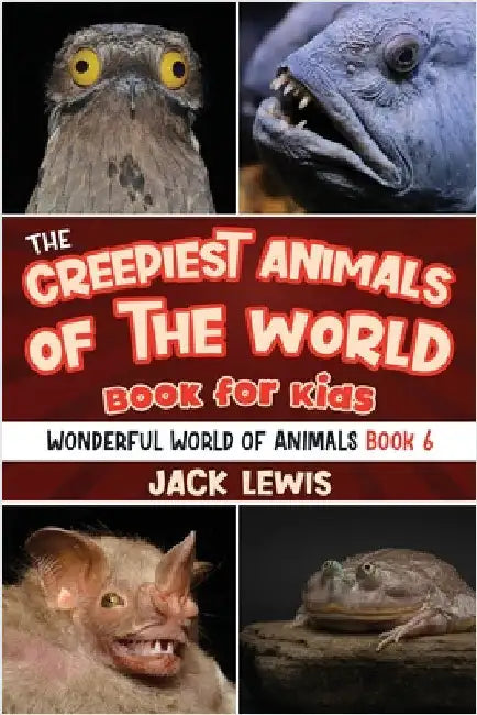 The Creepiest Animals of the World Book for Kids: Shocking photos and freaky facts about the spookiest animals on the planet! by Lewis, Jack