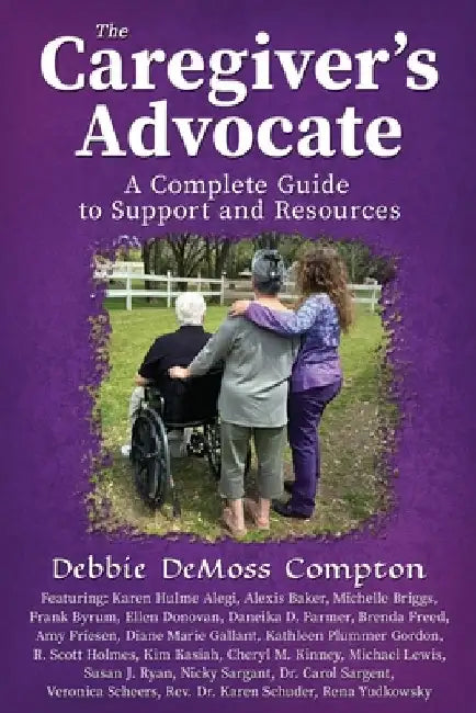 The Caregiver's Advocate: A Complete Guide to Support and Resources by Debbie DeMoss Compton